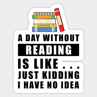 A day without Reading is like.. just kidding i have no idea Sticker